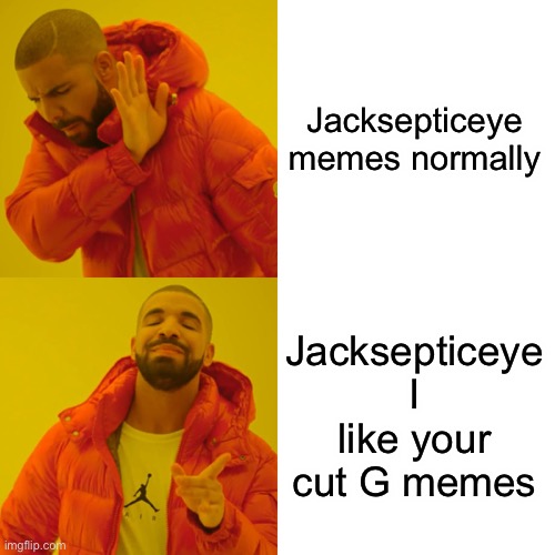 I can’t believe anybody didn’t do this | Jacksepticeye memes normally; Jacksepticeye I like your cut G memes | image tagged in memes,drake hotline bling | made w/ Imgflip meme maker