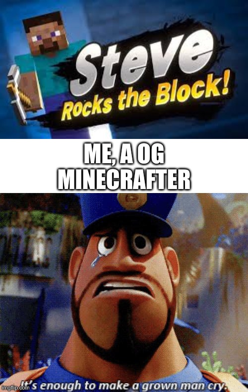  ME, A OG MINECRAFTER | image tagged in it's enough to make a grown man cry,gaming,super smash bros,minecraft steve,minecraft | made w/ Imgflip meme maker