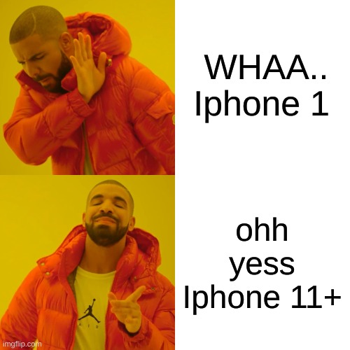 BROKID | WHAA.. Iphone 1; ohh yess Iphone 11+ | image tagged in memes,drake hotline bling | made w/ Imgflip meme maker