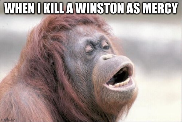 Monkey OOH Meme | WHEN I KILL A WINSTON AS MERCY | image tagged in memes,monkey ooh | made w/ Imgflip meme maker