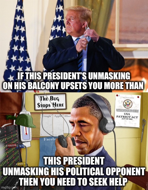 It’s called perspective Karen | IF THIS PRESIDENT’S UNMASKING ON HIS BALCONY UPSETS YOU MORE THAN; THIS PRESIDENT
 UNMASKING HIS POLITICAL OPPONENT 
THEN YOU NEED TO SEEK HELP | image tagged in donald trump,barack obama | made w/ Imgflip meme maker