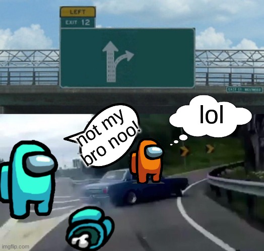 Orange sus | lol; not my bro noo! | image tagged in memes,among us | made w/ Imgflip meme maker