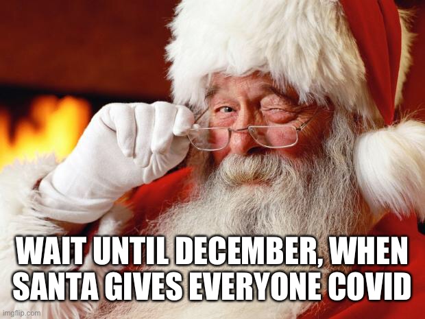 santa | WAIT UNTIL DECEMBER, WHEN SANTA GIVES EVERYONE COVID | image tagged in santa | made w/ Imgflip meme maker