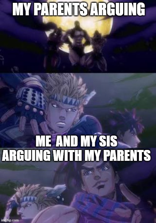 The Family argues Jojo | MY PARENTS ARGUING; ME  AND MY SIS ARGUING WITH MY PARENTS | image tagged in joseph caesar pillarmen | made w/ Imgflip meme maker