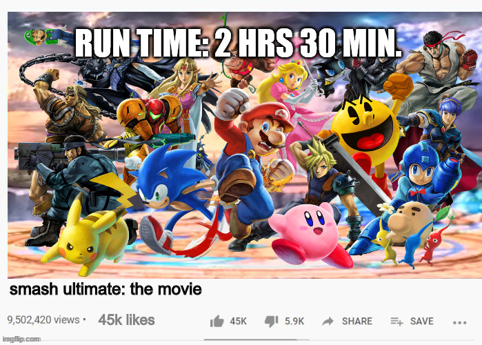 Watch this movie!!! | RUN TIME: 2 HRS 30 MIN. smash ultimate: the movie; 45k likes | made w/ Imgflip meme maker