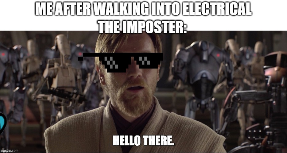 among us | ME AFTER WALKING INTO ELECTRICAL; THE IMPOSTER: | image tagged in star wars meme,among us,mlg | made w/ Imgflip meme maker