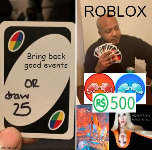 UNO Draw 25 Cards | ROBLOX; Bring back good events | image tagged in memes,uno draw 25 cards | made w/ Imgflip meme maker
