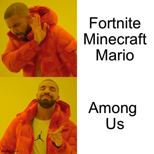Drake Hotline Bling Meme | Fortnite
Minecraft
Mario; Among 
Us | image tagged in memes,drake hotline bling | made w/ Imgflip meme maker