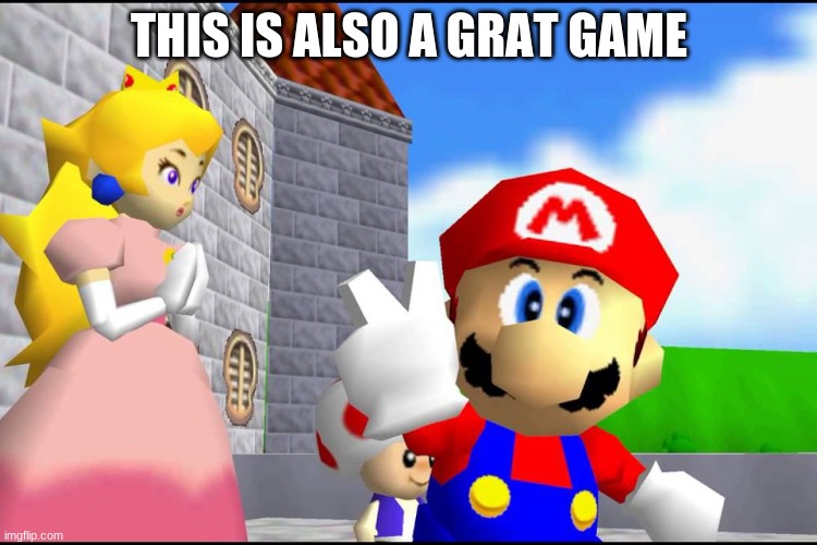 Super Mario 64 |  THIS IS ALSO A GRAT GAME | image tagged in super mario 64 | made w/ Imgflip meme maker