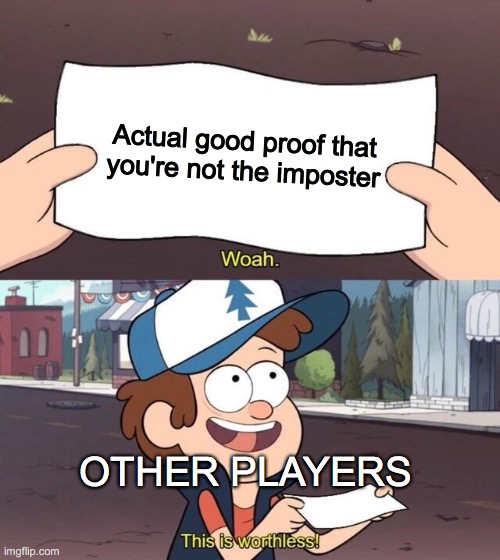 Being accused be like | Actual good proof that you're not the imposter; OTHER PLAYERS | image tagged in gravity falls meme | made w/ Imgflip meme maker