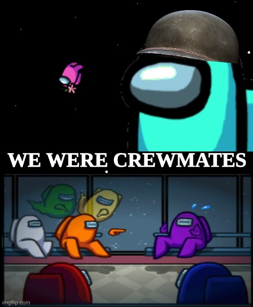 After equiping the soldier helmet once. | WE WERE CREWMATES | image tagged in among us,soldier,soldiers,movie | made w/ Imgflip meme maker