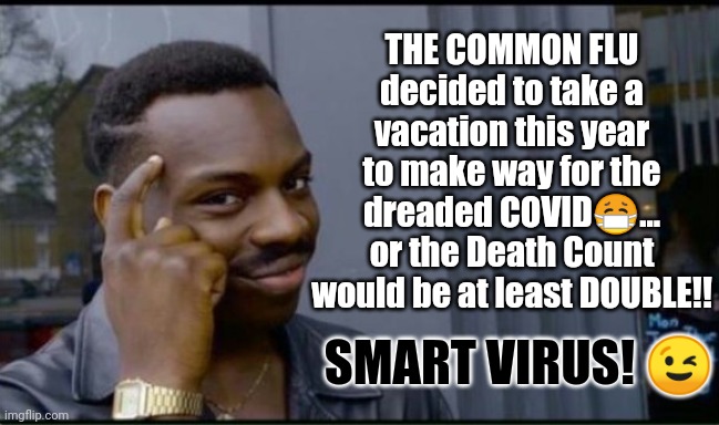 What's Truly the Smarter Virus? | THE COMMON FLU decided to take a vacation this year to make way for the dreaded COVID😷... or the Death Count would be at least DOUBLE!! SMART VIRUS! 😉 | image tagged in thinking black man,kung flu,coronavirus,covid-19,plandemic,the great awakening | made w/ Imgflip meme maker