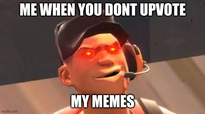 hey... at least im not begging | ME WHEN YOU DONT UPVOTE; MY MEMES | image tagged in derpy scout | made w/ Imgflip meme maker