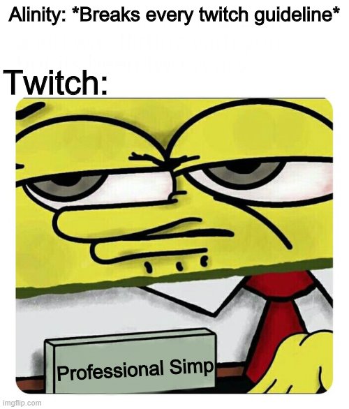 Twitch is a simp | Alinity: *Breaks every twitch guideline*; Twitch:; Professional Simp | image tagged in spongebob name tag | made w/ Imgflip meme maker