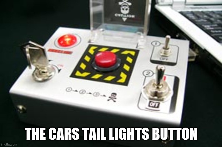 danger | THE CARS TAIL LIGHTS BUTTON | image tagged in nuke button | made w/ Imgflip meme maker