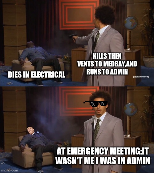 among us | KILLS THEN VENTS TO MEDBAY,AND RUNS TO ADMIN; DIES IN ELECTRICAL; AT EMERGENCY MEETING:IT WASN'T ME I WAS IN ADMIN | image tagged in memes,who killed hannibal | made w/ Imgflip meme maker