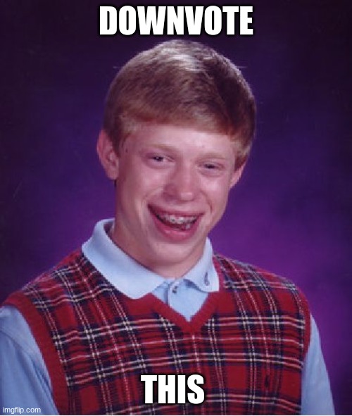 lets make this the most down voted meme | DOWNVOTE; THIS | image tagged in memes,bad luck brian | made w/ Imgflip meme maker