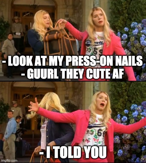 Press-On Nails Cute AF | - LOOK AT MY PRESS-ON NAILS
- GUURL THEY CUTE AF; - I TOLD YOU | image tagged in hold my poodle | made w/ Imgflip meme maker