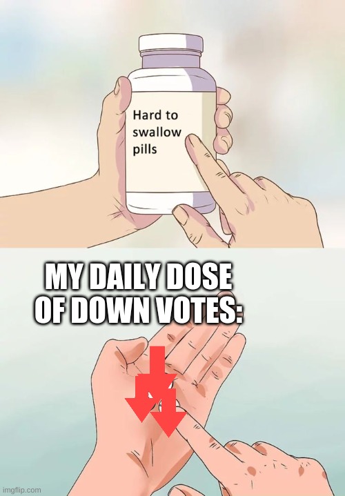 Ain't that wacky? | MY DAILY DOSE OF DOWN VOTES: | image tagged in memes,hard to swallow pills | made w/ Imgflip meme maker