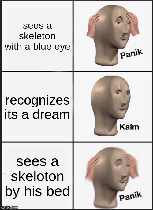 everyone who summons sans | sees a skeleton with a blue eye; recognizes its a dream; sees a skeloton by his bed | image tagged in memes,panik kalm panik | made w/ Imgflip meme maker