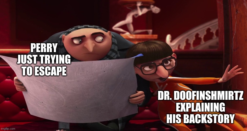 Vector explaining some sh1t | PERRY JUST TRYING TO ESCAPE; DR. DOOFINSHMIRTZ EXPLAINING HIS BACKSTORY | image tagged in vector explaining to gru | made w/ Imgflip meme maker