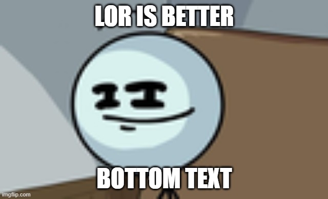 this is a joke | LOR IS BETTER; BOTTOM TEXT | image tagged in henry stickmin lenny face | made w/ Imgflip meme maker
