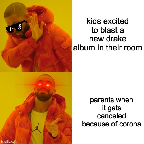 Drake Hotline Bling | kids excited to blast a new drake album in their room; parents when it gets canceled because of corona | image tagged in memes,drake hotline bling | made w/ Imgflip meme maker