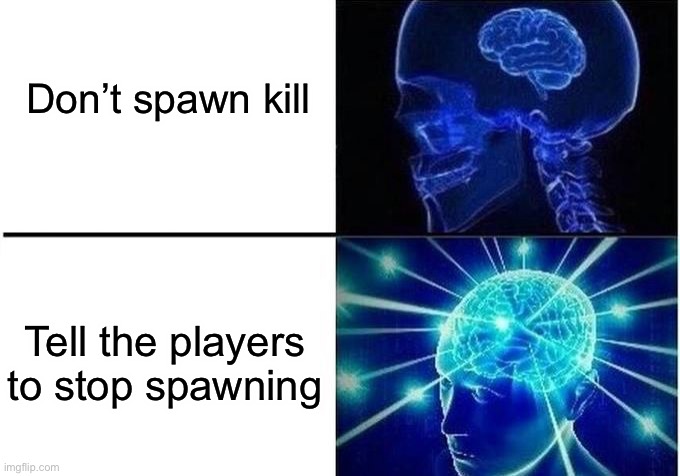 Don’t spawn kill Tell the players to stop spawning | image tagged in expanding brain 2-step | made w/ Imgflip meme maker