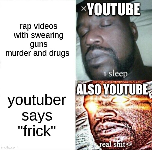Sleeping Shaq | YOUTUBE; rap videos with swearing guns murder and drugs; ALSO YOUTUBE; youtuber says "frick" | image tagged in memes,sleeping shaq | made w/ Imgflip meme maker