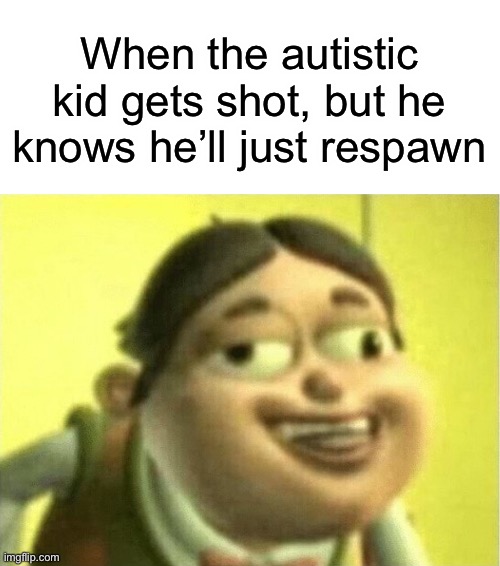 Autistic bullets | When the autistic kid gets shot, but he knows he’ll just respawn | image tagged in autism,gunshot,respawn,funny,memes | made w/ Imgflip meme maker