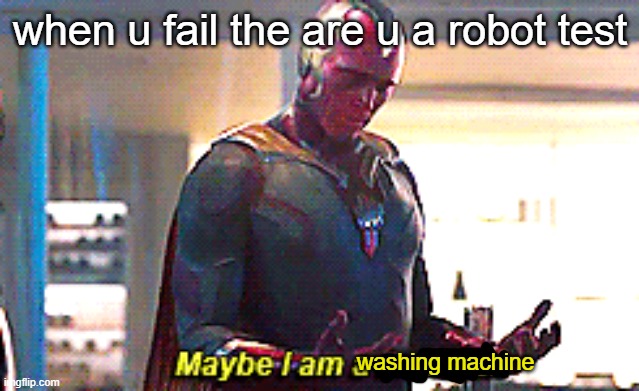 this is bc i eat tide pods | when u fail the are u a robot test; washing machine | image tagged in maybe i am a monster | made w/ Imgflip meme maker