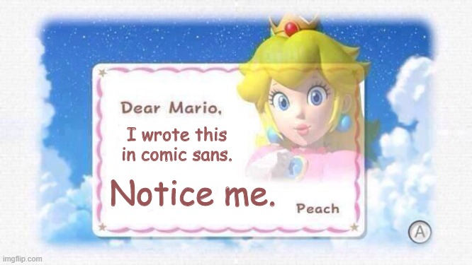 Peach writes in comic sans D: | I wrote this in comic sans. Notice me. | image tagged in dear mario,princess peach,memes,comic sans | made w/ Imgflip meme maker