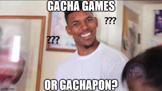 Black guy confused | GACHA GAMES OR GACHAPON? | image tagged in black guy confused | made w/ Imgflip meme maker