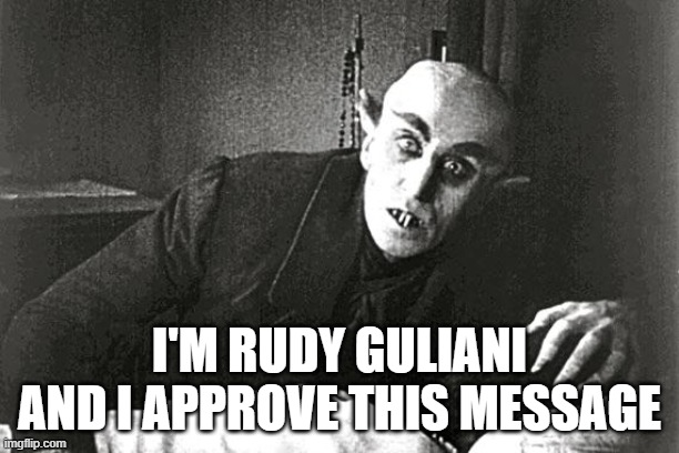 vampire guliani | I'M RUDY GULIANI AND I APPROVE THIS MESSAGE | image tagged in nosferatu in the 21st century | made w/ Imgflip meme maker