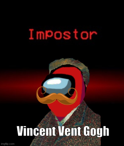 I worked hard on this photoshop - hope you like it :) | Vincent Vent Gogh | image tagged in memes,among us,van gogh,there is 1 imposter among us,impostor of the vent,pun | made w/ Imgflip meme maker