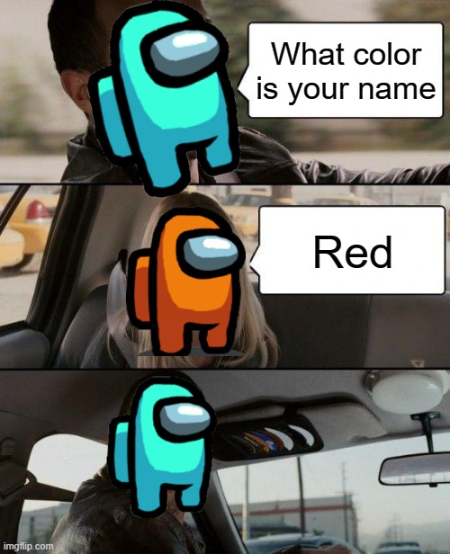 Orange sus | What color is your name; Red | image tagged in the rock driving,among us | made w/ Imgflip meme maker