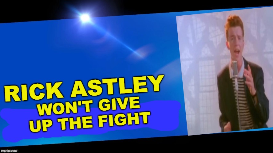 What would his moveset be? | RICK ASTLEY; WON'T GIVE UP THE FIGHT | image tagged in blank joins the battle | made w/ Imgflip meme maker
