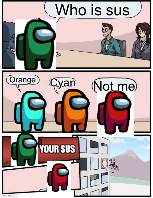 Boardroom Meeting Suggestion | Who is sus; Orange; Cyan; Not me; YOUR SUS | image tagged in memes,boardroom meeting suggestion,among us | made w/ Imgflip meme maker