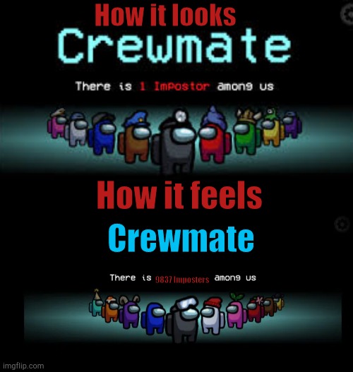 Always happens even tho i don't play it | How it looks; How it feels; Crewmate; 9837 Imposters | image tagged in there is 1 imposter among us,there is___among us,among us,lolz | made w/ Imgflip meme maker