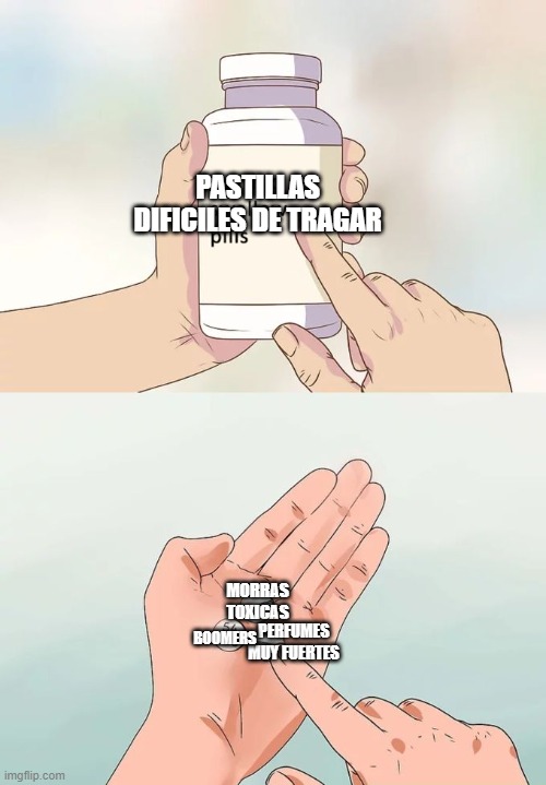 Spanish memes | PASTILLAS DIFICILES DE TRAGAR; MORRAS TOXICAS; BOOMERS; PERFUMES MUY FUERTES | image tagged in memes,hard to swallow pills | made w/ Imgflip meme maker