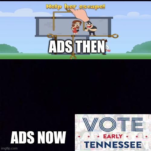 Black screen | ADS THEN; ADS NOW | image tagged in black screen | made w/ Imgflip meme maker