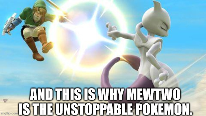 smash bros mewtwo | AND THIS IS WHY MEWTWO IS THE UNSTOPPABLE POKEMON. | image tagged in smash bros mewtwo | made w/ Imgflip meme maker