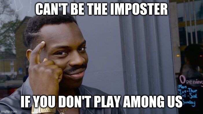 Roll Safe Think About It | CAN'T BE THE IMPOSTER; IF YOU DON'T PLAY AMONG US | image tagged in memes,roll safe think about it | made w/ Imgflip meme maker