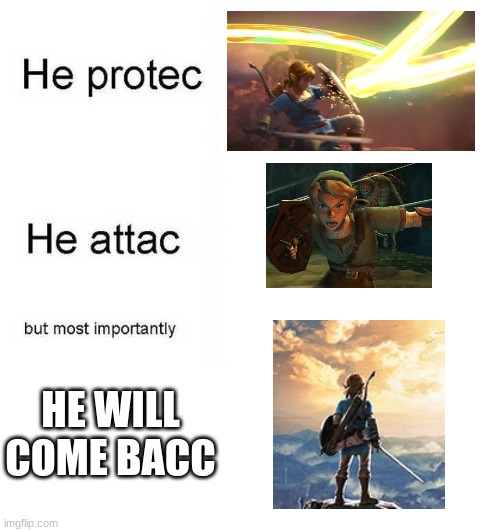 hopfully we will get botw2 soon | HE WILL COME BACC | image tagged in he protec he attac but most importantly,legend of zelda,link,botw | made w/ Imgflip meme maker