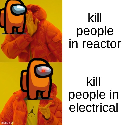yeet | kill people in reactor; kill people in electrical | image tagged in memes,drake hotline bling | made w/ Imgflip meme maker