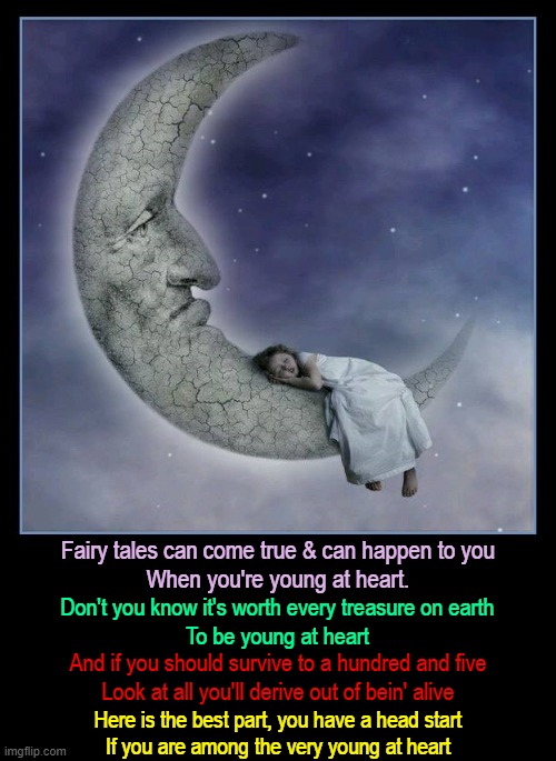Fairy tales can come true & can happen to you
When you're young at heart. Here is the best part, you have a head start
If you are among the  | made w/ Imgflip meme maker