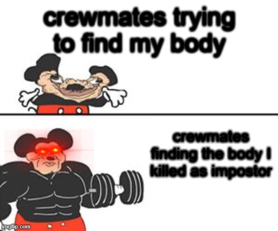 Buff Mokey | crewmates trying to find my body; crewmates finding the body I killed as impostor | image tagged in buff mokey | made w/ Imgflip meme maker