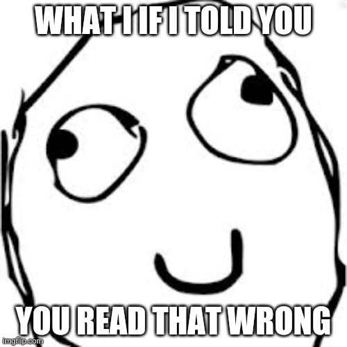Derp Meme | WHAT I IF I TOLD YOU; YOU READ THAT WRONG | image tagged in memes,derp | made w/ Imgflip meme maker