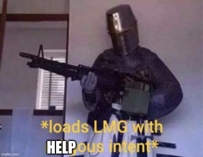 Loads LMG with religious intent | HELP | image tagged in loads lmg with religious intent | made w/ Imgflip meme maker