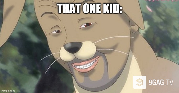 Weird anime hentai furry | THAT ONE KID: | image tagged in weird anime hentai furry | made w/ Imgflip meme maker